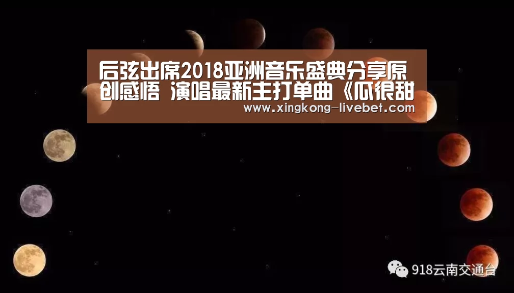 后弦出席2018亚洲音乐盛典分享原创感悟 演唱最新主打单曲《瓜很甜》:星空推荐(图2) 星空推荐