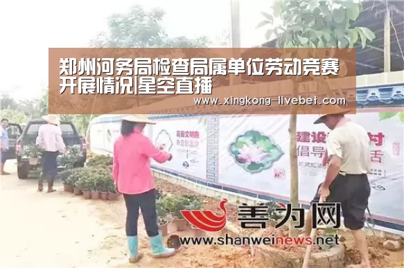 郑州河务局检查局属单位劳动竞赛开展情况|星空直播(图4) 星空直播