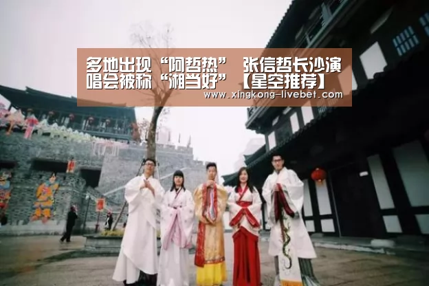 多地出现“阿哲热” 张信哲长沙演唱会被称“湘当好”【星空推荐】(图3) 星空直播