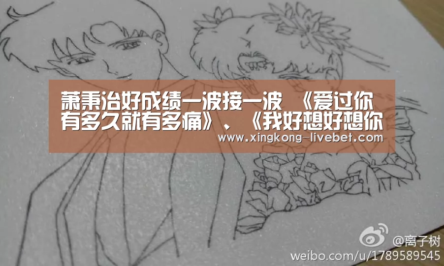 萧秉治好成绩一波接一波 《爱过你有多久就有多痛》、《我好想好想你》成千万K歌‘星空直播’(图1) 星空游戏